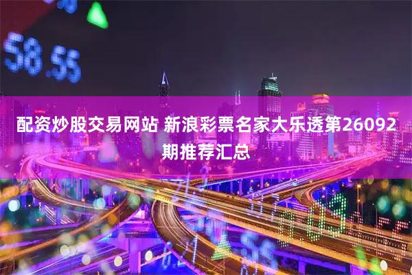 配资炒股交易网站 新浪彩票名家大乐透第26092期推荐汇总
